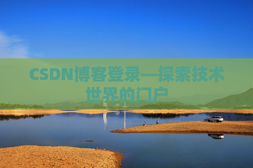 CSDN博客登录—探索技术世界的门户