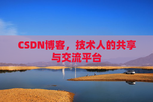 CSDN博客，技术人的共享与交流平台